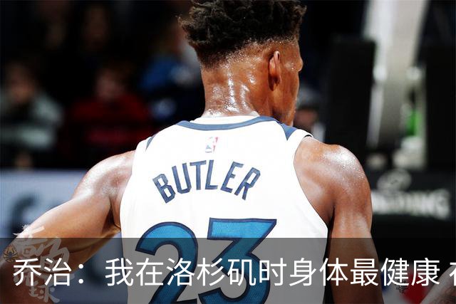 乔治：我在洛杉矶时身体最健康 在费城时膝伤一直让我备受煎熬