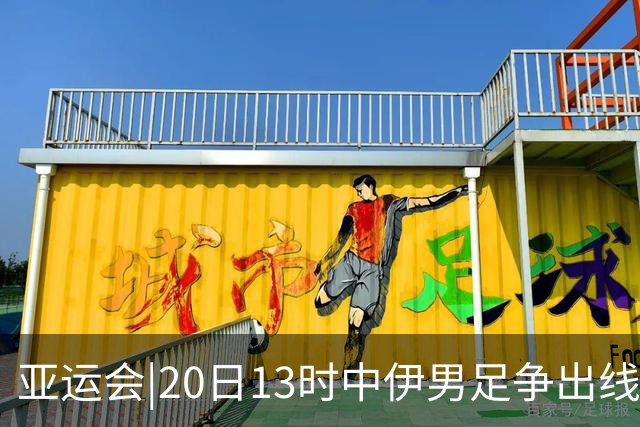 亚运会|20日13时中伊男足争出线权，获胜还得靠“老姜”？