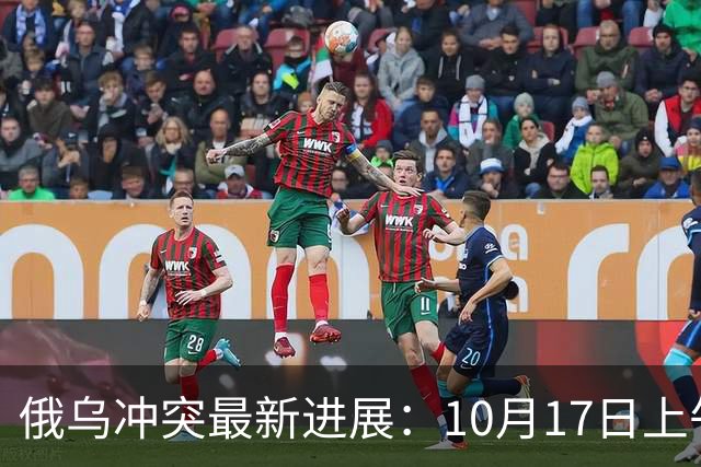 俄乌冲突最新进展：10月17日上午最新消息