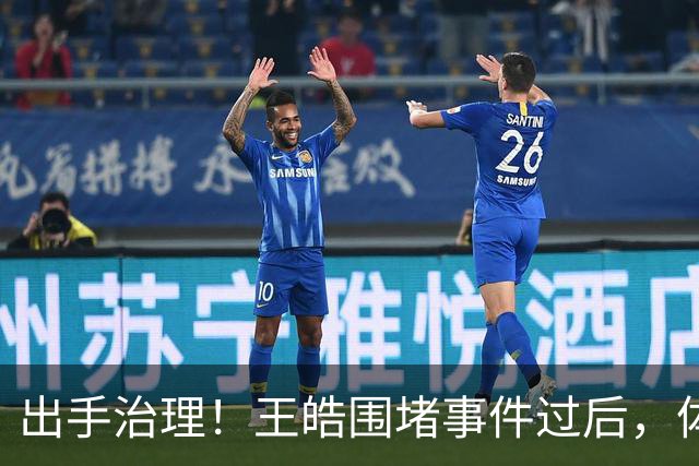 出手治理！王皓围堵事件过后，体育总局升级管控，别被当枪使？
