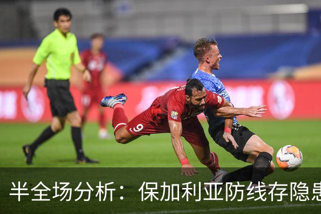半全场分析：保加利亚防线存隐患，卢森堡有望后程掌握主动