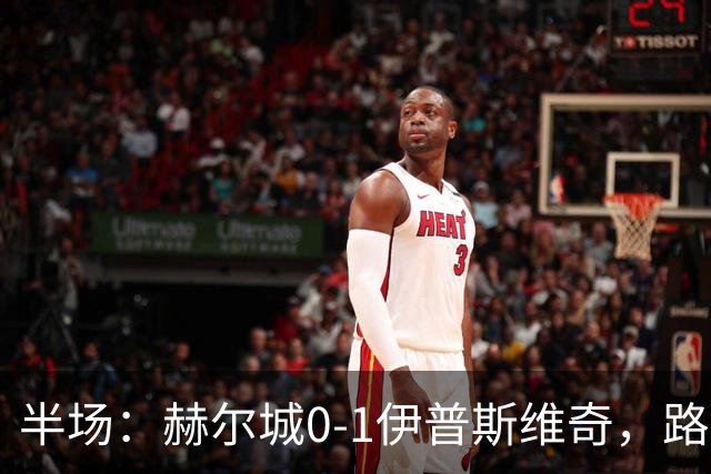半场：赫尔城0-1伊普斯维奇，路易斯破门