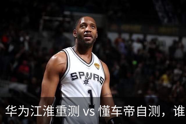 华为江淮重测 vs 懂车帝自测，谁说了算？