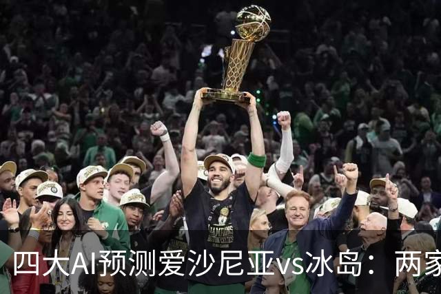 四大AI预测爱沙尼亚vs冰岛：两家支持客胜，两家看好平局