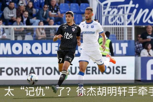 太“记仇”了？徐杰胡明轩手牵手欢迎弗格，复制辽粤大战经典