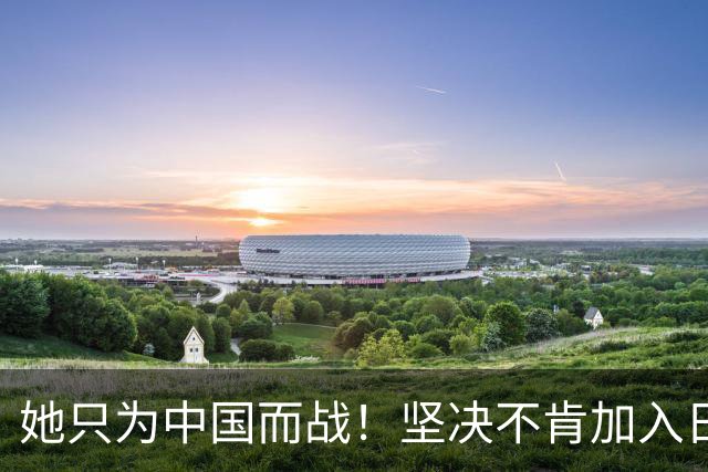 她只为中国而战！坚决不肯加入日本国籍，与张本智和形成鲜明对比