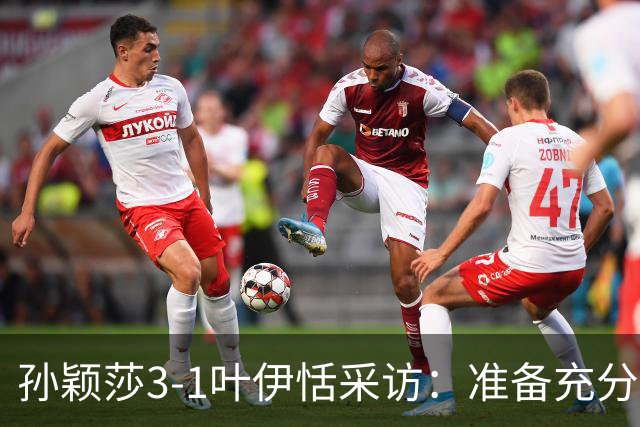 孙颖莎3-1叶伊恬采访：准备充分，连轴转都一样，大满贯时间充裕