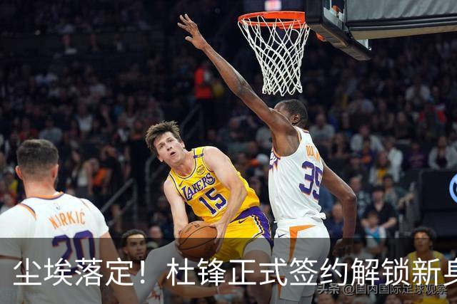 尘埃落定！杜锋正式签约解锁新身份，联手杨鸣，薪资待遇曝光