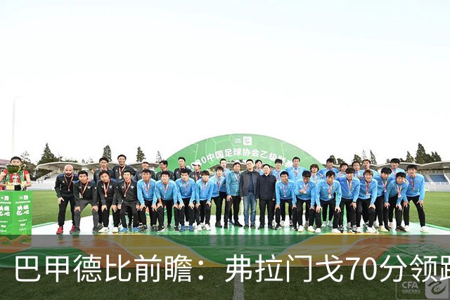 巴甲德比前瞻：弗拉门戈70分领跑今晚战瓦斯科 佩德罗领衔争冠