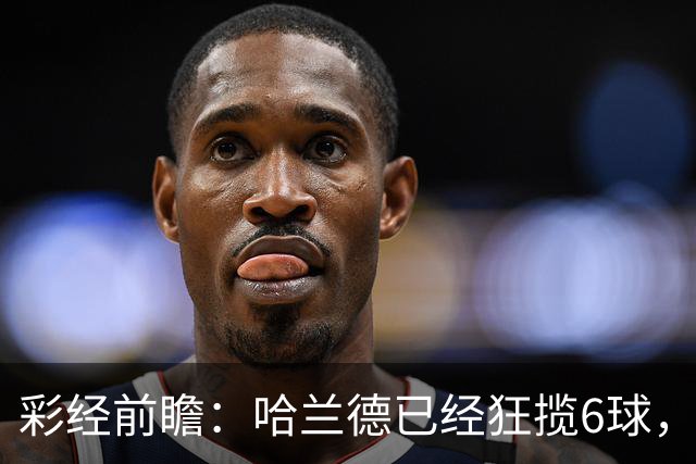 彩经前瞻：哈兰德已经狂揽6球，火力碾压拖拉机，曼城至少赢两球