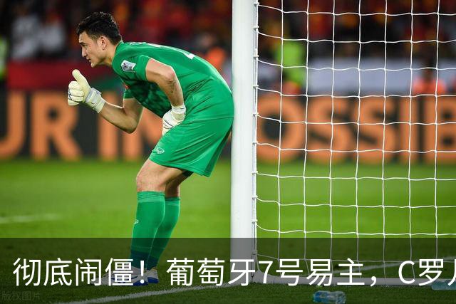 彻底闹僵！葡萄牙7号易主，C罗儿子落选U16，好友：C罗非常不满