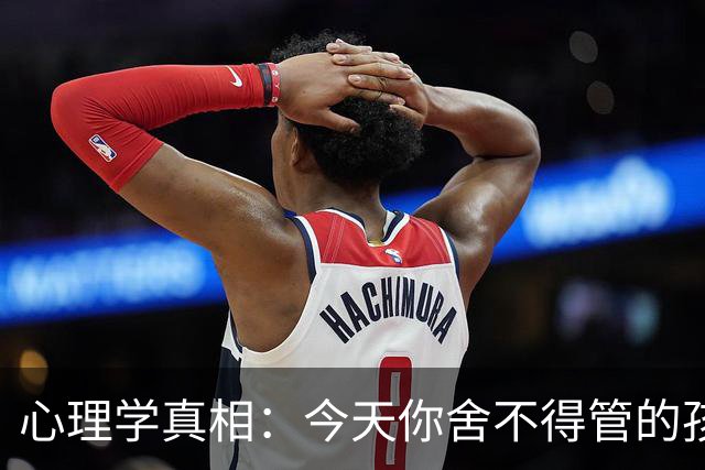 心理学真相：今天你舍不得管的孩子，明天世界会替你狠狠管