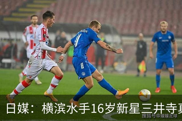 日媒：横滨水手16岁新星三井寺真预估转会费达到488万欧