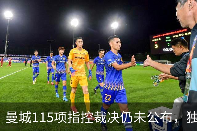 曼城115项指控裁决仍未公布，独立委员会已认定几乎全部违规