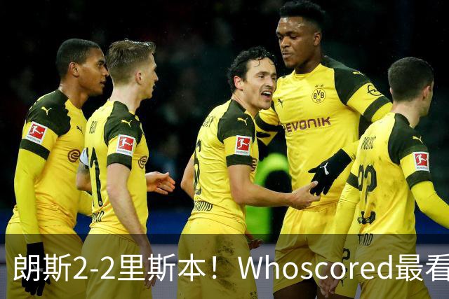 朗斯2-2里斯本！Whoscored最看好的平局，黑马之争谁服谁？