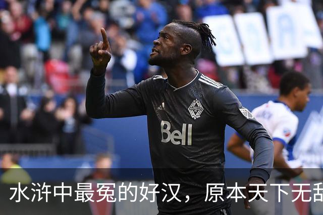 水浒中最冤的好汉，原本天下无敌，只因风流贪欢，沦为三流炮灰