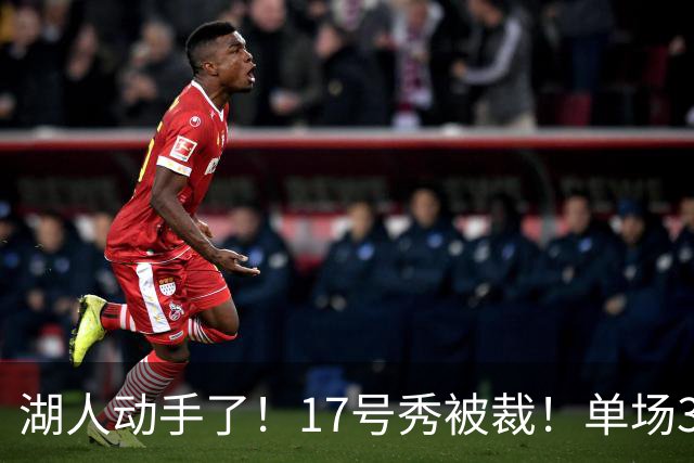 湖人动手了！17号秀被裁！单场37分先生！湖人值得吗？
