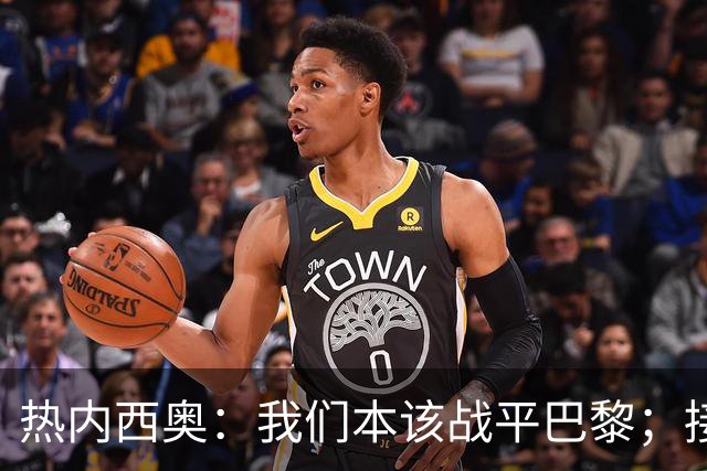 热内西奥：我们本该战平巴黎；接下来希望和马赛管理层谈谈