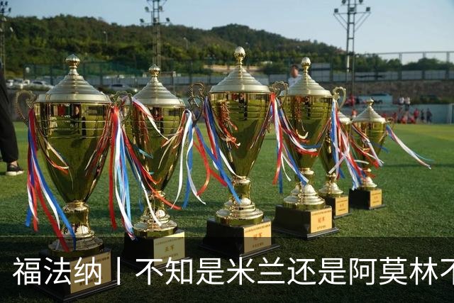 福法纳丨不知是米兰还是阿莫林不想要我