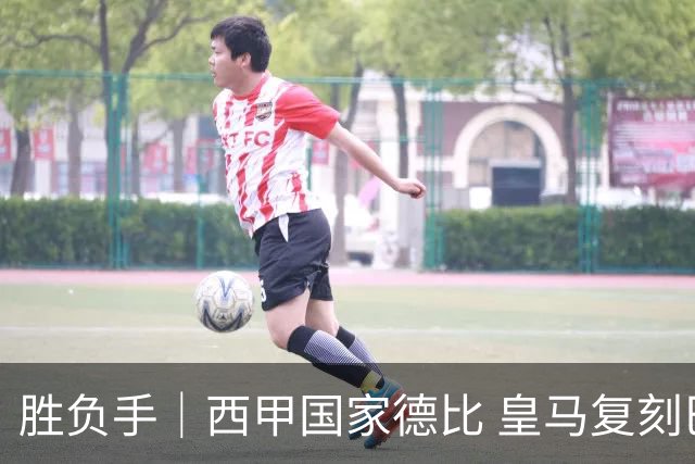 胜负手｜西甲国家德比 皇马复刻巴黎战法 拷问弗里克透支体系