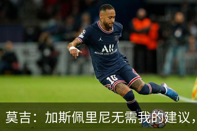 莫吉：加斯佩里尼无需我的建议，罗马各方面都强于尤文