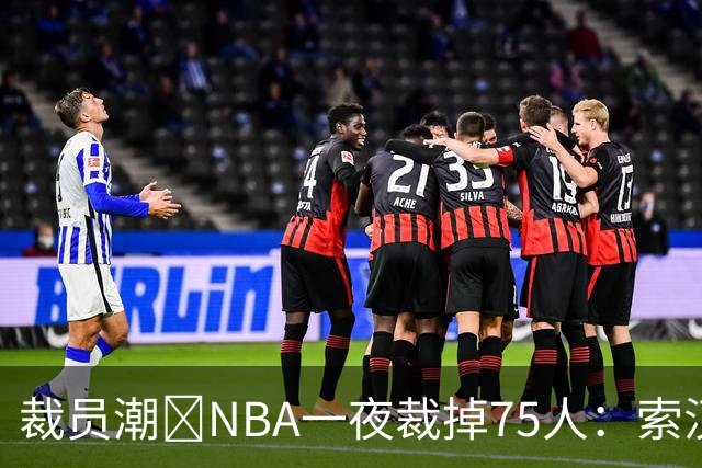 裁员潮😨NBA一夜裁掉75人：索汉+布鲁斯·布朗+詹约在列