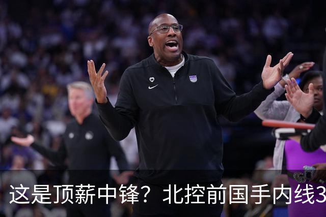 这是顶薪中锋？北控前国手内线3中0仅1分1板，逐渐“范子铭化”