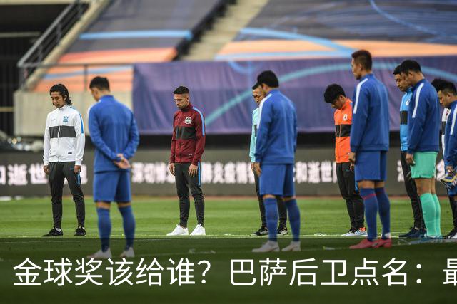 金球奖该给谁？巴萨后卫点名：最好的是他，库巴西也该进前三