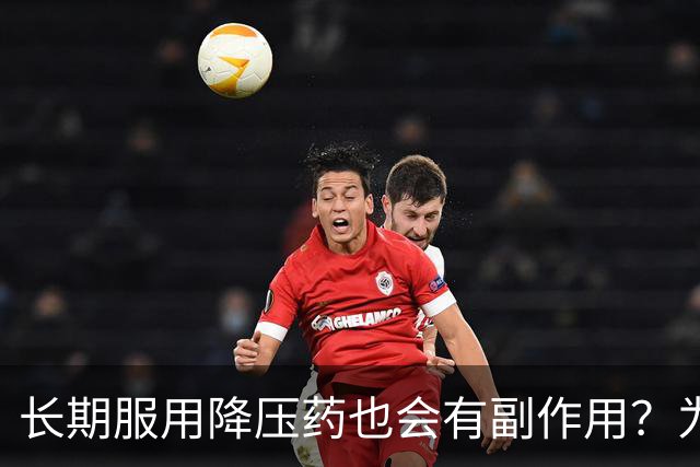 长期服用降压药也会有副作用？为了身体健康，这3个危害不能忽视