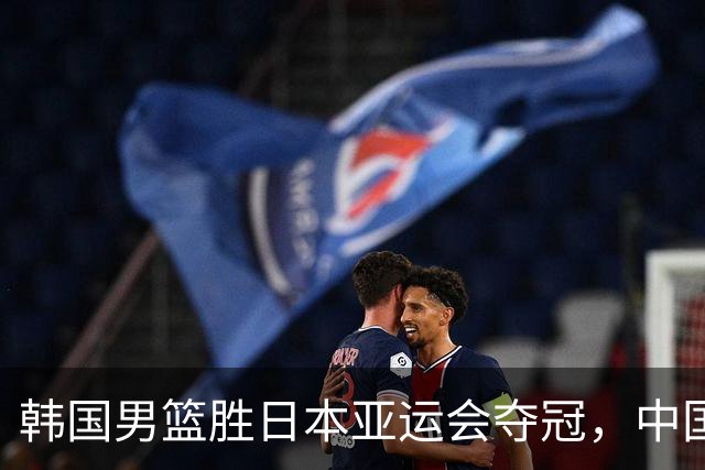 韩国男篮胜日本亚运会夺冠，中国队无缘奖牌