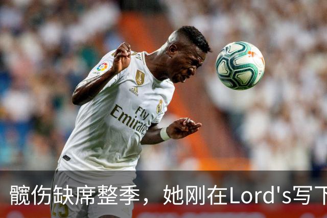 髋伤缺席整季，她刚在Lord's写下历史就来救火