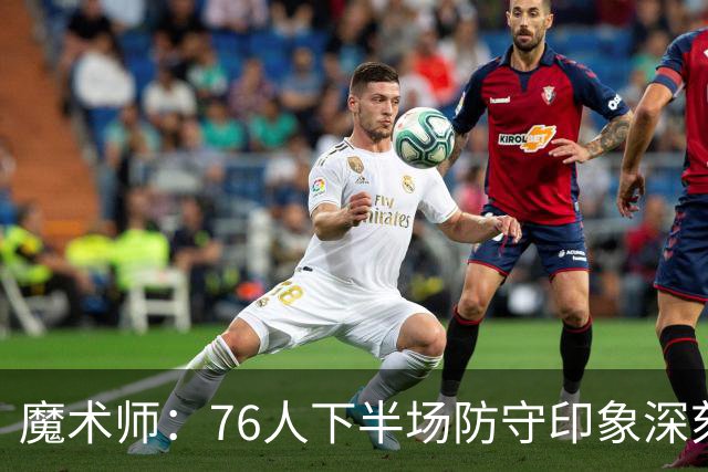魔术师：76人下半场防守印象深刻，西蒙斯3记三分是关键