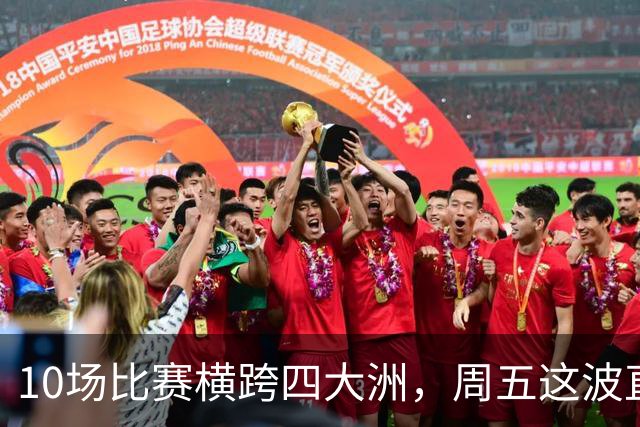 10场比赛横跨四大洲，周五这波直播单够看到凌晨