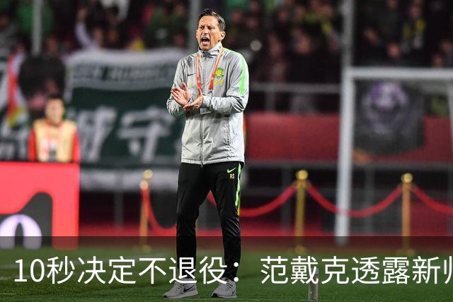 10秒决定不退役：范戴克透露新帅只说了一句话