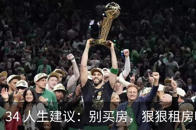 34 人生建议：别买房，狠狠租房吧！