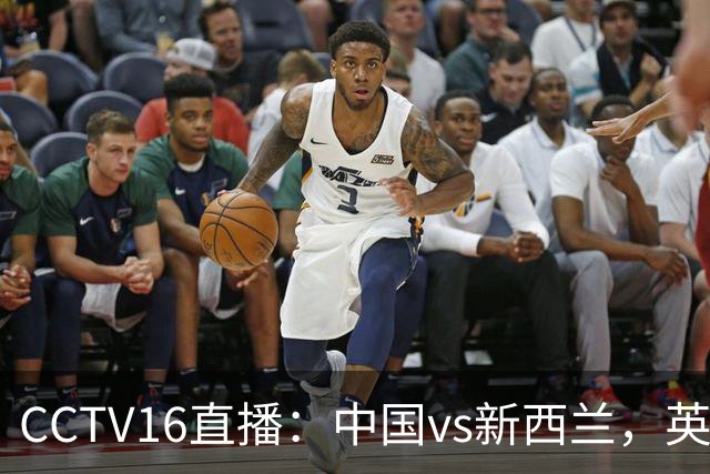 CCTV16直播：中国vs新西兰，英超前锋缺阵，国足迎战世界杯参赛队